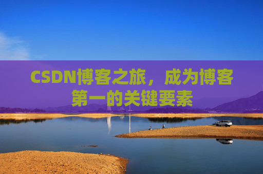 CSDN博客之旅，成为博客第一的关键要素